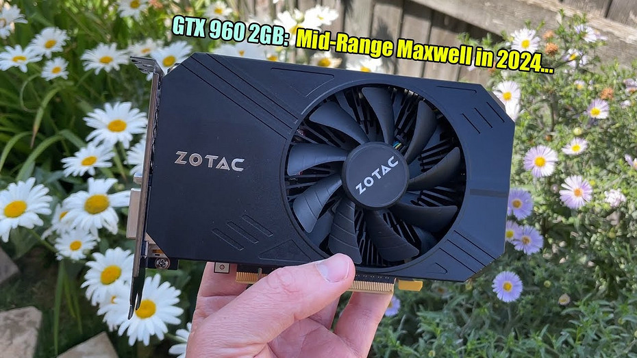 Эксперт протестировал старинную видеокарту GeForce GTX 960 в 2024 году