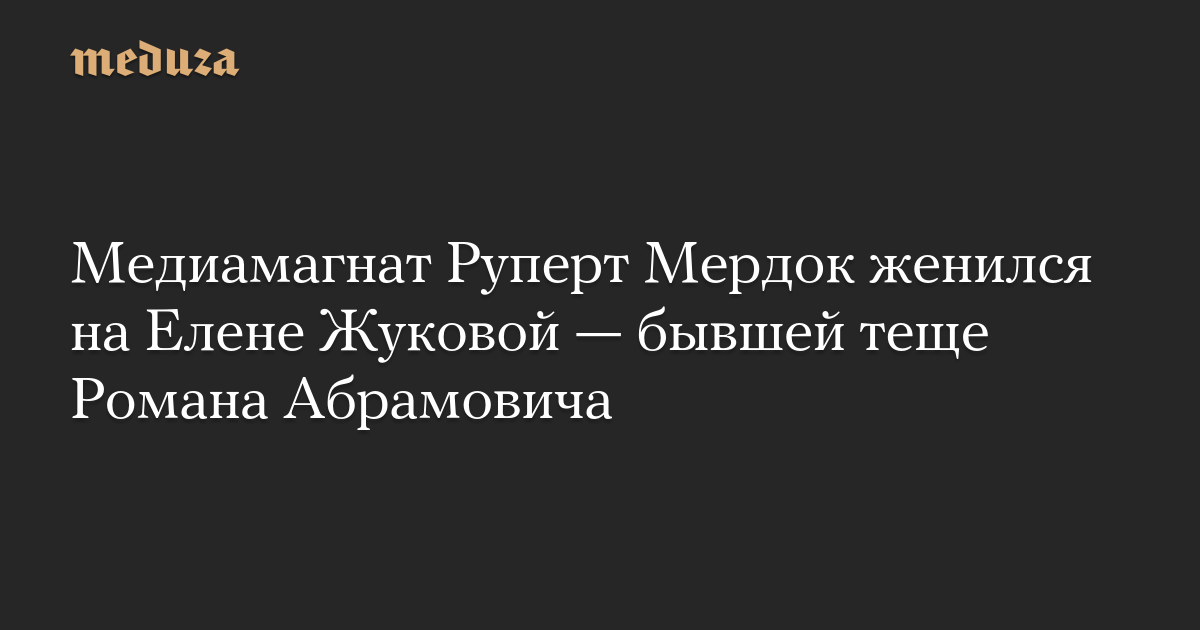 Медиамагнат Руперт Мердок женился на Елене Жуковой — бывшей теще Романа Абрамовича