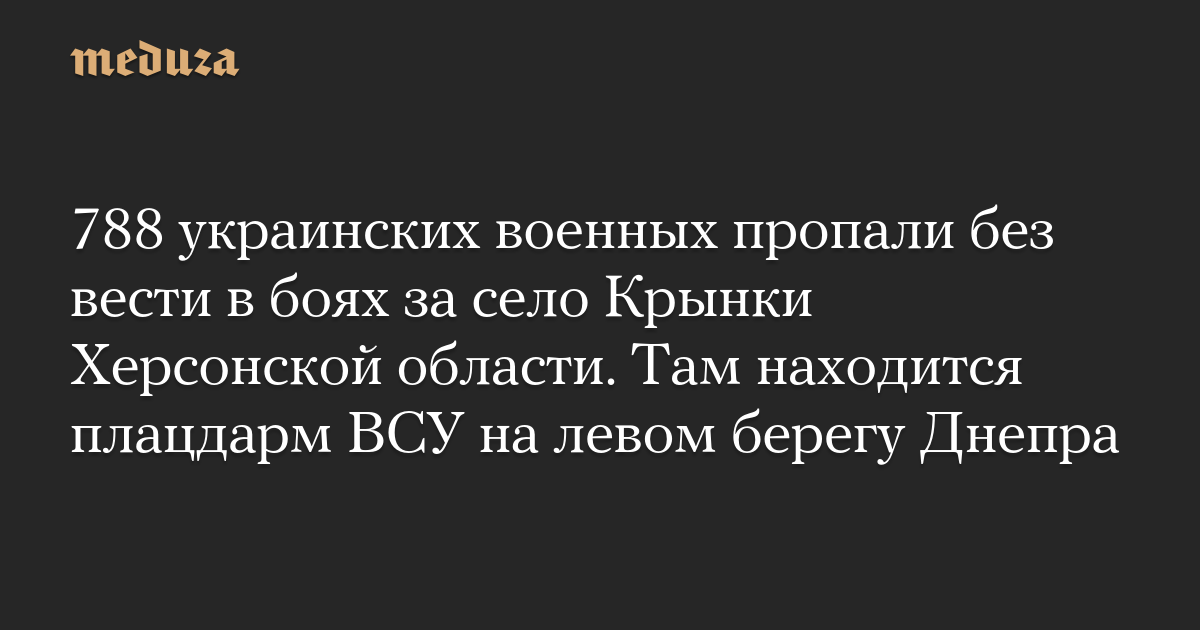 788 украинских военных пропали без вести в боях за село Крынки Херсонской области. Там находится плацдарм ВСУ на левом берегу Днепра