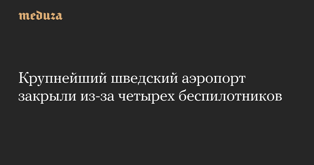 Крупнейший шведский аэропорт закрыли из-за четырех беспилотников