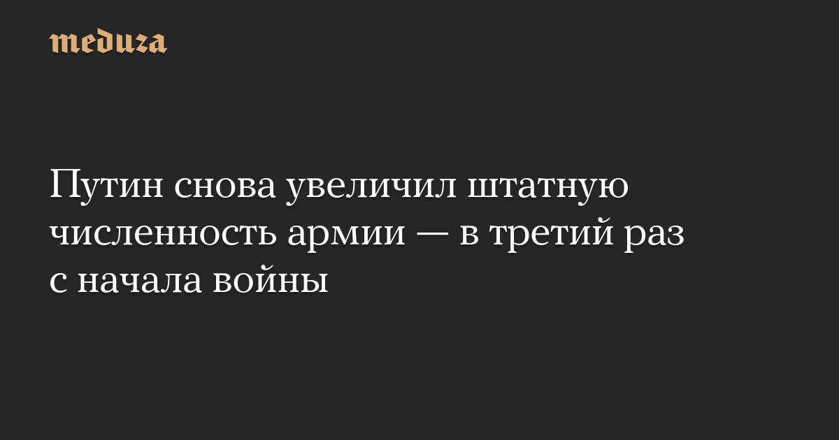 Путин снова увеличил штатную численность армии — в третий раз с начала войны