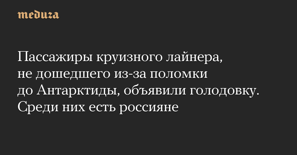 Пассажиры круизного лайнера, не дошедшего из-за поломки до Антарктиды, объявили голодовку. Среди них есть россияне